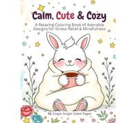 Calm, Cute & Cozy: A Relaxing Coloring Book of Adorable Designs for Stress Relief & Mindfulness