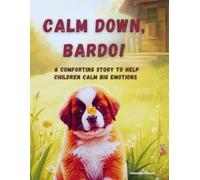 Calm Down, Bardo!: A comforting story to help children calm big emotions