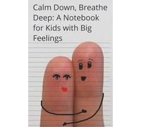 Calm Down, Breathe Deep: A Notebook for Kids with Big Feelings: A Wide-Ruled 142-Page Journal to Help Kids Process Emotions with Gentle Encouragement & Prompts