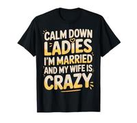 Calm Down Ladies I'm Married And My Wife Is Crazy |- Maglietta