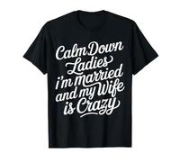 Calm Down Ladies I'm Married And My Wife Is Crazy |- Maglietta