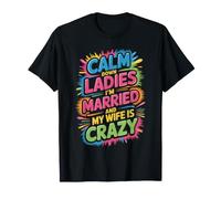 Calm Down Ladies I'm Married And My Wife Is Crazy - Maglietta