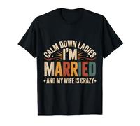Calm Down Ladies I'm Married And My Wife Is Crazy - Maglietta