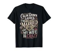 Calm Down Ladies I'm Married And My Wife Is Crazy |- Maglietta