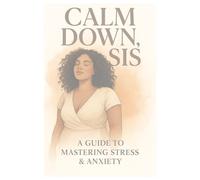Calm Down, Sis: A Guide to Mastering Stress & Anxiety
