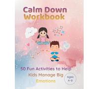 Calm Down Workbook: 50 Fun Activities to Help Kids Manage Big Emotions
