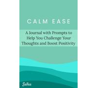 Calm Ease: A Journal with Prompts to Help You Challenge Your Thoughts and Boost Positivity