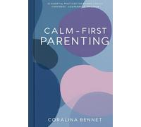 CALM-FIRST PARENTING: 10 Essential Practices for Raising Confident, Cooperative Children