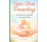 Calm-First Parenting: 10 Habits for Confident, Cooperative Kids: 1