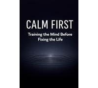 Calm First: Training the Mind Before Fixing the Life