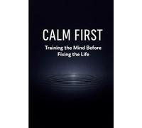 Calm First: Training the Mind Before Fixing the Life