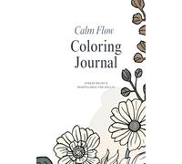 Calm Flow Coloring Journal Stress Relief and Mindfulness for Adults: A Mindful Coloring and Journaling Experience for Introverts Seeking Calm, Clarity, and Gratitude