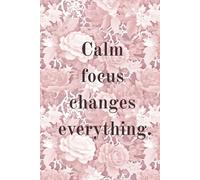 Calm focus changes everything. Notebook: A Minimalist Motivational Notebook for Daily Notes, Journaling, and Quiet Progress