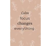 Calm Focus Changes Everything - Notebook: A serene motivational quote promoting clarity, mindfulness, and intentional living.