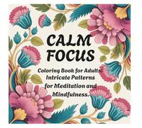 Calm Focus Coloring Book for Adults: Intricate Patterns for Meditation and Mindfulness.: 80 Stress-Relieving Designs to Soothe Anxiety and Promote Inner Peace.