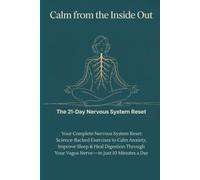 Calm from the Inside Out: Reset Your Nervous System in 10 Minutes a Day Science-Backed Exercises to Calm Anxiety, Sleep Better, and Improve Digestion Through the Vagus Nerve