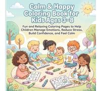 Calm & Happy Coloring Book for Kids Ages 3-8: Fun and Relaxing Coloring Pages to Help Children Manage Emotions, Reduce Stress, Build Confidence, and Feel Calm