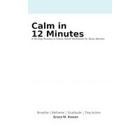 Calm in 12 Minutes: A 90-Day Anxiety & Stress Relief Workbook for Busy Women