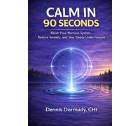 Calm in 90 Seconds: A Science-Backed Method to Stop Overthinking, Interrupt Stress, and Recover Fast: 1