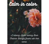 Calm In color: A relaxing adults coloring book featuring 55 beautiful flowers with their names