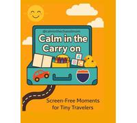 Calm in the Carry-on: Screen Free Activity Adventure for Tiny Travelers and their Families