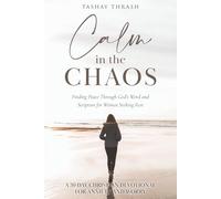 CALM IN THE CHAOS A 30-Day Christian Devotional for Anxiety and Worry