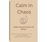 Calm in the Chaos: A Guided ADHD Planner & Journal for Women - Includes Printable Bonus Tools to Help You Get It Together (Without Burning Out)