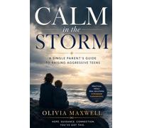 Calm in the Storm: A Single Parent’s Guide to Raising Aggressive Teens