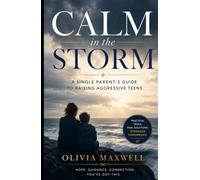 Calm in the Storm: A Single Parent’s Guide to Raising Aggressive Teens