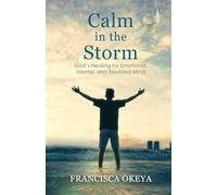 Calm in the Storm: God’s Healing for Emotional, Mental, and Troubled Mind