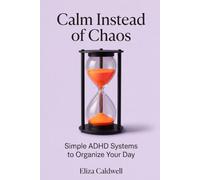 Calm Instead of Chaos: ADHD systems for overwhelmed adults: visual reminders, simple checklists, and 15-minute routines to organize your day.