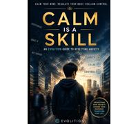 Calm Is a Skill: An Evolition Guide to Resetting Anxiety
