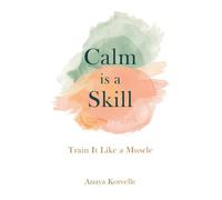 Calm Is a Skill: Train It Like a Muscle