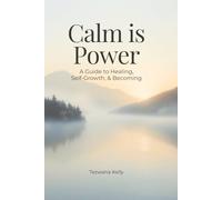 Calm is Power: A Guide to Healing, Self-Growth, & Becoming