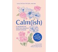 Calm(ish) A Workbook For the Anxious Overthinker: Practical Skills for Managing Anxiety Without Losing Yourself