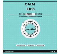 Calm Kids: A Mindfulness and Emotions Activity Book for Children Ages 6-9 - Breathing Exercises, Feelings Journal, and Calm Down Activities for Anxious Children