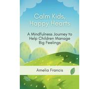 Calm Kids, Happy Hearts: A Mindfulness Journey to Help Children Manage Big Feelings