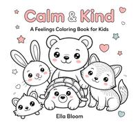 Calm & Kind Coloring Book for Kids: A Cute Animals Feelings Coloring Book to Help Kids Learn Kindness and Manage Big Emotions