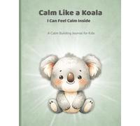 Calm Like a Koala: A Calmness Journal for Kids with Simple Writing and Drawing Prompts to Help Children Reflect | 7.5x9.25 Inches | 124 Pages