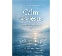 Calm Like Jesus: A Christian Guide To Anxiety, Overthinking, And The Peace Of Christ