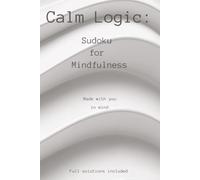 Calm Logic: Sudoku for Mindfulness: 55 Large-Print Sudoku Puzzles for Mindfulness & Stress Relief | Solutions Included | 6x9 size 110 pages | Phone free focus