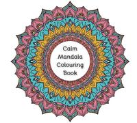 Calm Mandala Colouring Book: A Collection of Relaxing Mandala Designs