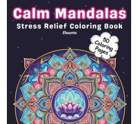 Calm Mandalas Coloring Book: Stress Relief and Relaxation Coloring Book for Adults Featuring Easy and Intricate Mandala Patterns for Mindfulness, Meditation, and Creative Calm