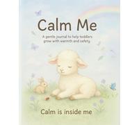 Calm Me Journal to Help Toddlers Grow with Warmth and Safety: A Quiet and Soothing Guide for Slowing Down, Building Calm, and Feeling Secure