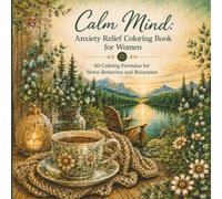 Calm Mind: Anxiety Relief Coloring Book for Women: 60 Calming Formulas for Stress Reduction and Relaxation