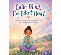 Calm Mind, Confident Heart: 15 Powerful Habits to Help Kids Manage Worry, Speak Up, Learn from Mistakes, and Build Inner Strength: ... maßgeschneidert für pädiatrische Patienten