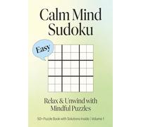 Calm Mind Easy Sudoku Puzzles: Large Print Easy Sudoku Puzzle Book for Relaxation, Focus and Mental Clarity | One Puzzle Per Page with Solutions ... for Adults, Seniors and Beginners (Volume 1)