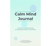 Calm Mind Journal: A 60-Day Guided Anxiety Relief & CBT Workbook with Daily Prompts, Thought Reframing, Grounding Exercises, and Progress Tracking for Women and Men: Daily CBT Exercises, Thought Reframing Techniques and Tracker for Anxiety Management