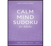 Calm Mind Sudoku for Adults: Easy Large Print Sudoku Puzzles in a Clean Structured Layout Designed for Relaxed Solving, Mental Balance, and Quiet Focus