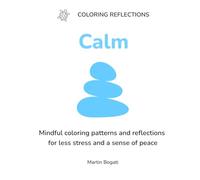 Calm: Mindful coloring patterns and reflections for less stress and a sense of peace